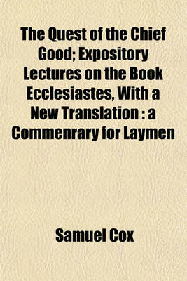 Book cover for The Quest of the Chief Good; Expository Lectures on the Book Ecclesiastes, with a New Translation