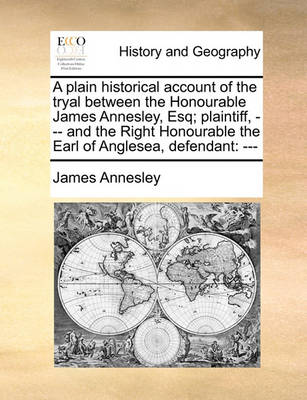 Book cover for A Plain Historical Account of the Tryal Between the Honourable James Annesley, Esq; Plaintiff, --- And the Right Honourable the Earl of Anglesea, Defendant