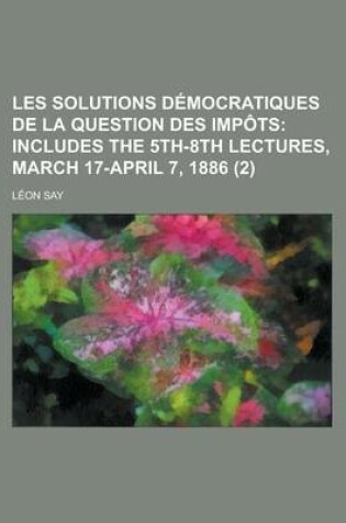 Cover of Les Solutions Democratiques de La Question Des Impots Volume 2