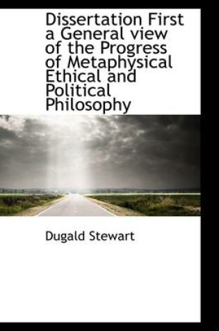 Cover of Dissertation First a General View of the Progress of Metaphysical Ethical and Political Philosophy