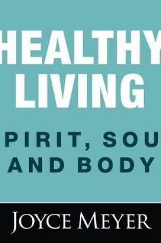 Cover of Healthy Living: Spirit, Soul and Body
