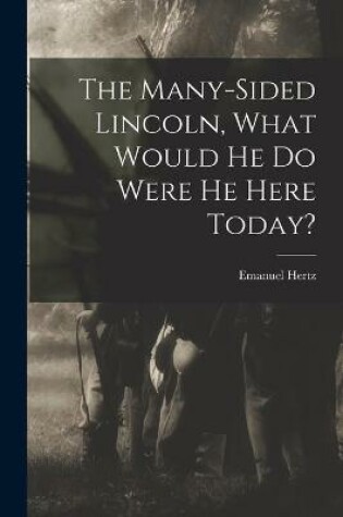 Cover of The Many-sided Lincoln, What Would He Do Were He Here Today?