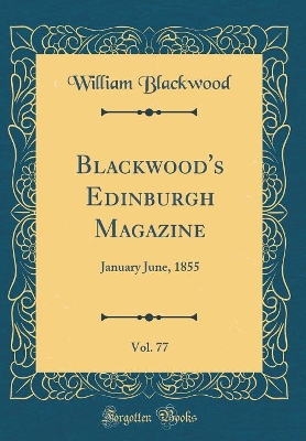 Book cover for Blackwood's Edinburgh Magazine, Vol. 77: January June, 1855 (Classic Reprint)