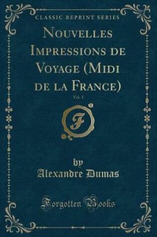 Cover of Nouvelles Impressions de Voyage (MIDI de la France), Vol. 1 (Classic Reprint)