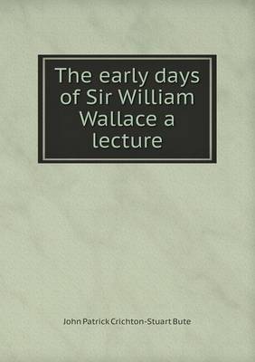 Book cover for The early days of Sir William Wallace a lecture