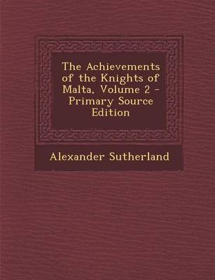 Book cover for The Achievements of the Knights of Malta, Volume 2 - Primary Source Edition