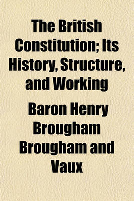 Book cover for The British Constitution; Its History, Structure, and Working