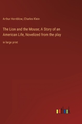 Cover of The Lion and the Mouse; A Story of an American Life, Novelized from the play
