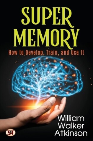 Cover of Super Memory  How to Develop, Train, and Use it