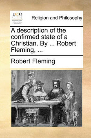 Cover of A Description of the Confirmed State of a Christian. by ... Robert Fleming, ...