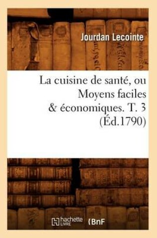 Cover of La Cuisine de Sante, Ou Moyens Faciles & Economiques. T. 3 (Ed.1790)