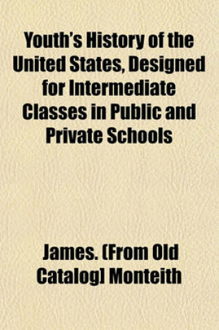 Cover of Youth's History of the United States, Designed for Intermediate Classes in Public and Private Schools