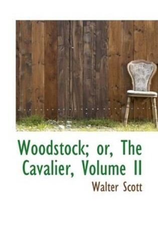 Cover of Woodstock; Or, the Cavalier, Volume II