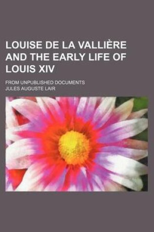 Cover of Louise de La Valliere and the Early Life of Louis XIV; From Unpublished Documents