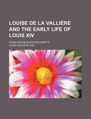 Book cover for Louise de La Valliere and the Early Life of Louis XIV; From Unpublished Documents