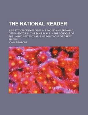 Book cover for The National Reader (Volume 3); A Selection of Exercises in Reading and Speaking, Designed to Fill the Same Place in the Schools of the United States That Is Held in Those of Great Britain