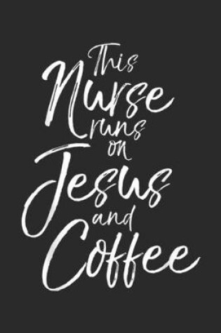 Cover of This Nurse Runs on Jesus and Coffee