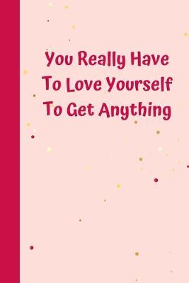 Book cover for You Really Have To Love Yourself To Get Anything