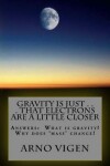 Book cover for Gravity is Just . . . That Electrons are a Little Closer