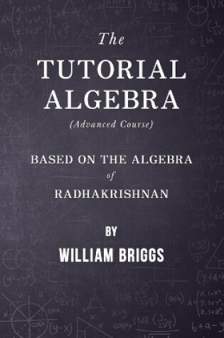 Cover of The Tutorial Algebra (Advanced Course) - Based on the Algebra of Radhakrishnan