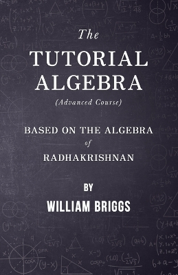 Book cover for The Tutorial Algebra (Advanced Course) - Based on the Algebra of Radhakrishnan
