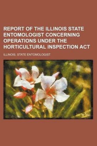 Cover of Report of the Illinois State Entomologist Concerning Operations Under the Horticultural Inspection ACT