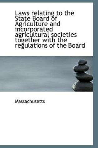 Cover of Laws Relating to the State Board of Agriculture and Incorporated Agricultural Societies Together Wit