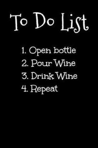 Cover of To Do List 1. Open Bottle 2. Pour Wine 3. Drink Wine 4. Repeat