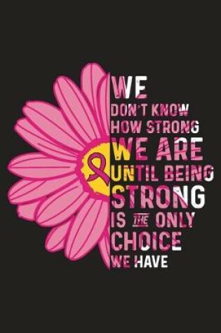 Cover of We Don't know How Strong We Are Until Being Strong is The Only Choice We Have