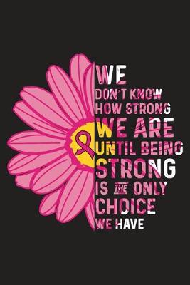 Book cover for We Don't know How Strong We Are Until Being Strong is The Only Choice We Have