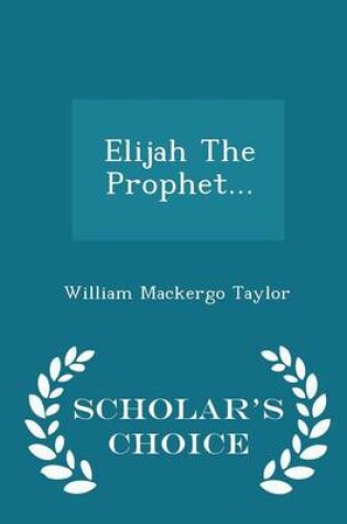 Cover of Elijah the Prophet... - Scholar's Choice Edition