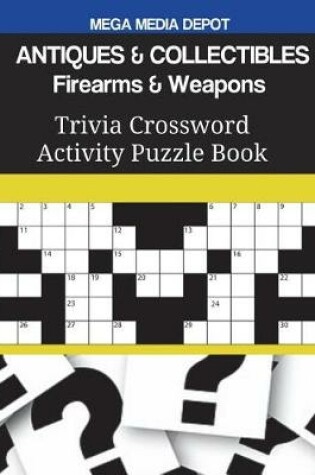 Cover of ANTIQUES & COLLECTIBLES Firearms & Weapons Trivia Crossword Activity Puzzle Book