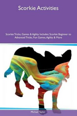 Cover of Scorkie Activities Scorkie Tricks, Games & Agility Includes