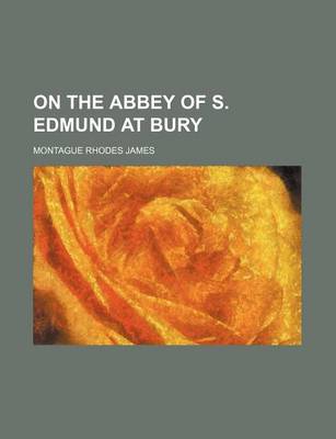 Book cover for On the Abbey of S. Edmund at Bury (Volume 28)