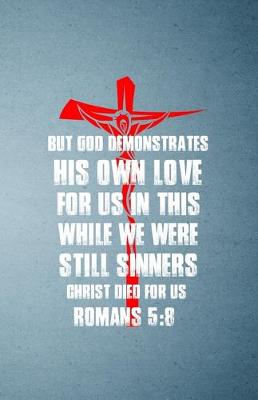 Book cover for But God Demonstrates His Own Love for Us in This While We Were Still Sinners Christ Died for Us Romans 5