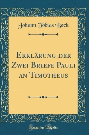 Cover of Erklarung Der Zwei Briefe Pauli an Timotheus (Classic Reprint)