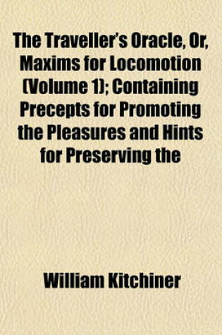 Cover of The Traveller's Oracle, Or, Maxims for Locomotion (Volume 1); Containing Precepts for Promoting the Pleasures and Hints for Preserving the