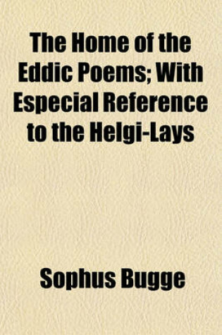 Cover of The Home of the Eddic Poems; With Especial Reference to the Helgi-Lays