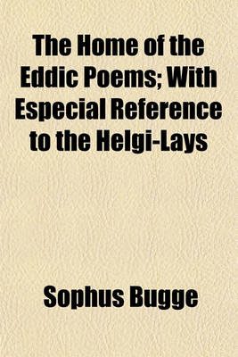 Book cover for The Home of the Eddic Poems; With Especial Reference to the Helgi-Lays