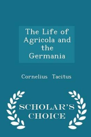 Cover of The Life of Agricola and the Germania - Scholar's Choice Edition