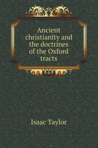 Cover of Ancient christianity and the doctrines of the Oxford tracts