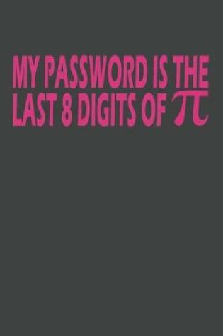 Cover of My Password Is The Last 8 Digits of Pi