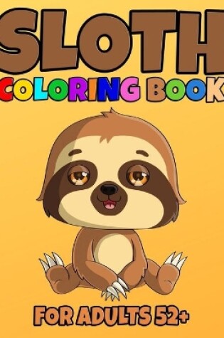 Cover of Sloth Coloring Book For Adults 52+