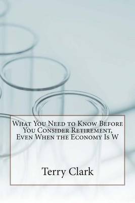 Book cover for What You Need to Know Before You Consider Retirement, Even When the Economy Is W