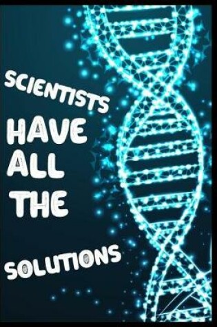Cover of Scientists Have All The Solutions