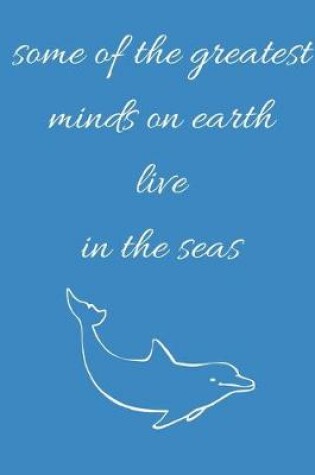 Cover of Some Of The Greatest Minds On Earth Live In The Seas