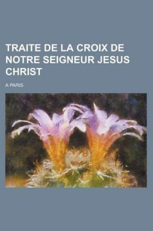 Cover of Traite de La Croix de Notre Seigneur Jesus Christ