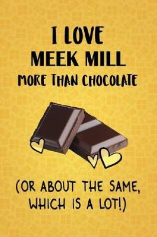 Cover of I Love Meek Mill More Than Chocolate (Or About The Same, Which Is A Lot!)