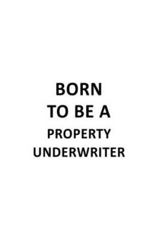 Cover of Born To Be A Property Underwriter