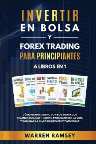 Cover of INVERTIR EN BOLSA y FOREX TRADING PARA PRINCIPIANTES 6 LIBROS EN 1 Cómo ganar dinero con los mercados financieros, day trading para ganarse la vida y dominar y dominar la inversión en criptomonedas